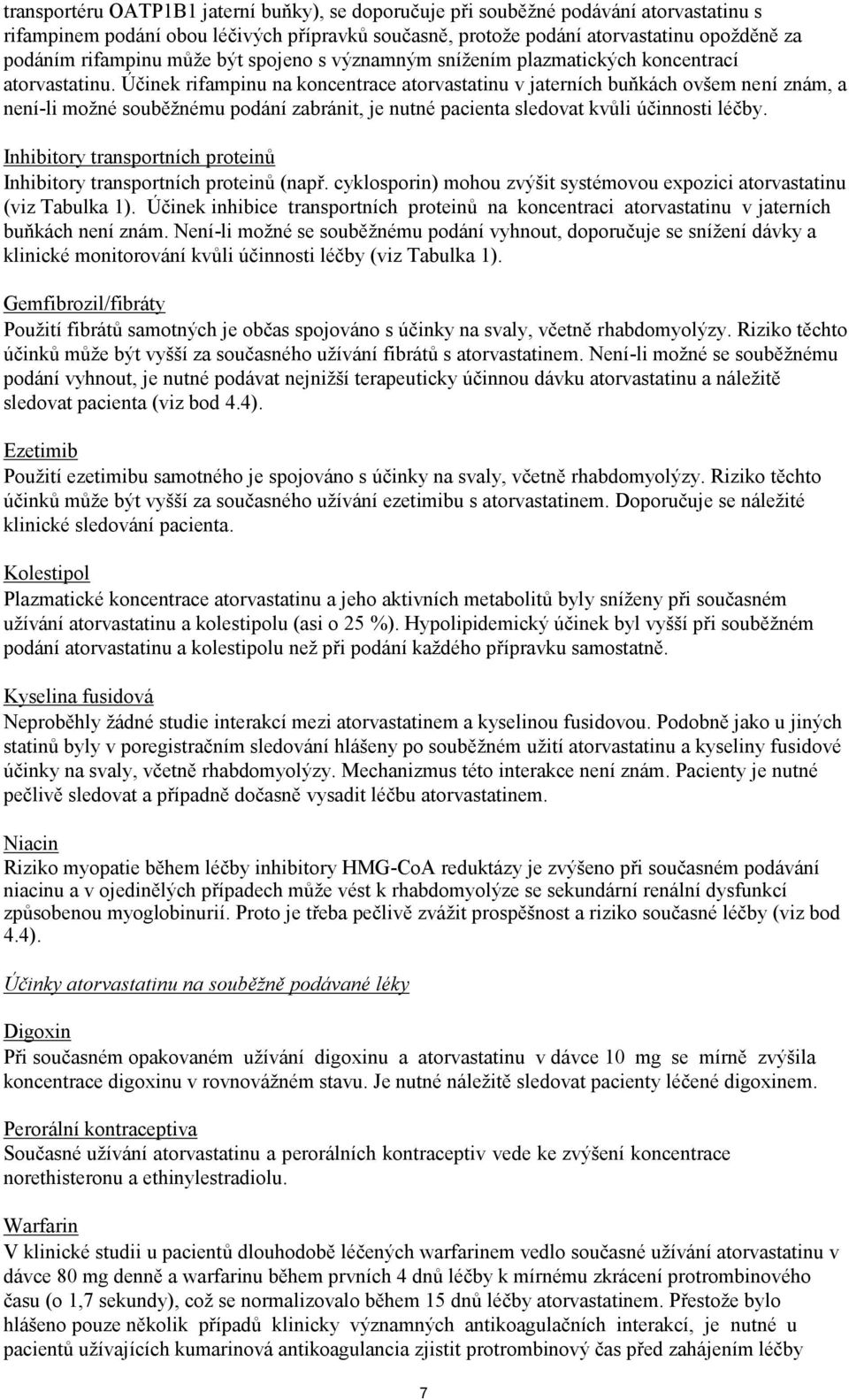 Účinek rifampinu na koncentrace atorvastatinu v jaterních buňkách ovšem není znám, a není-li možné souběžnému podání zabránit, je nutné pacienta sledovat kvůli účinnosti léčby.