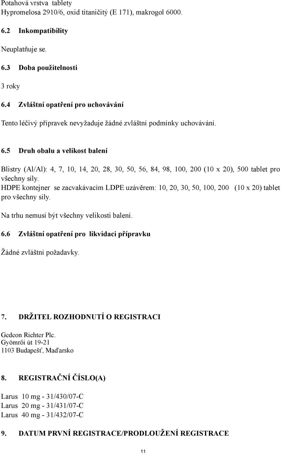 5 Druh obalu a velikost balení Blistry (Al/Al): 4, 7, 10, 14, 20, 28, 30, 50, 56, 84, 98, 100, 200 (10 x 20), 500 tablet pro všechny síly.