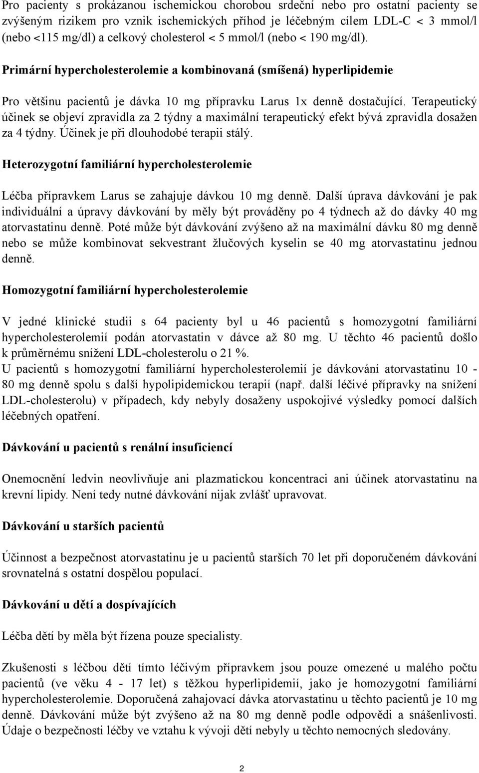 Terapeutický účinek se objeví zpravidla za 2 týdny a maximální terapeutický efekt bývá zpravidla dosažen za 4 týdny. Účinek je při dlouhodobé terapii stálý.