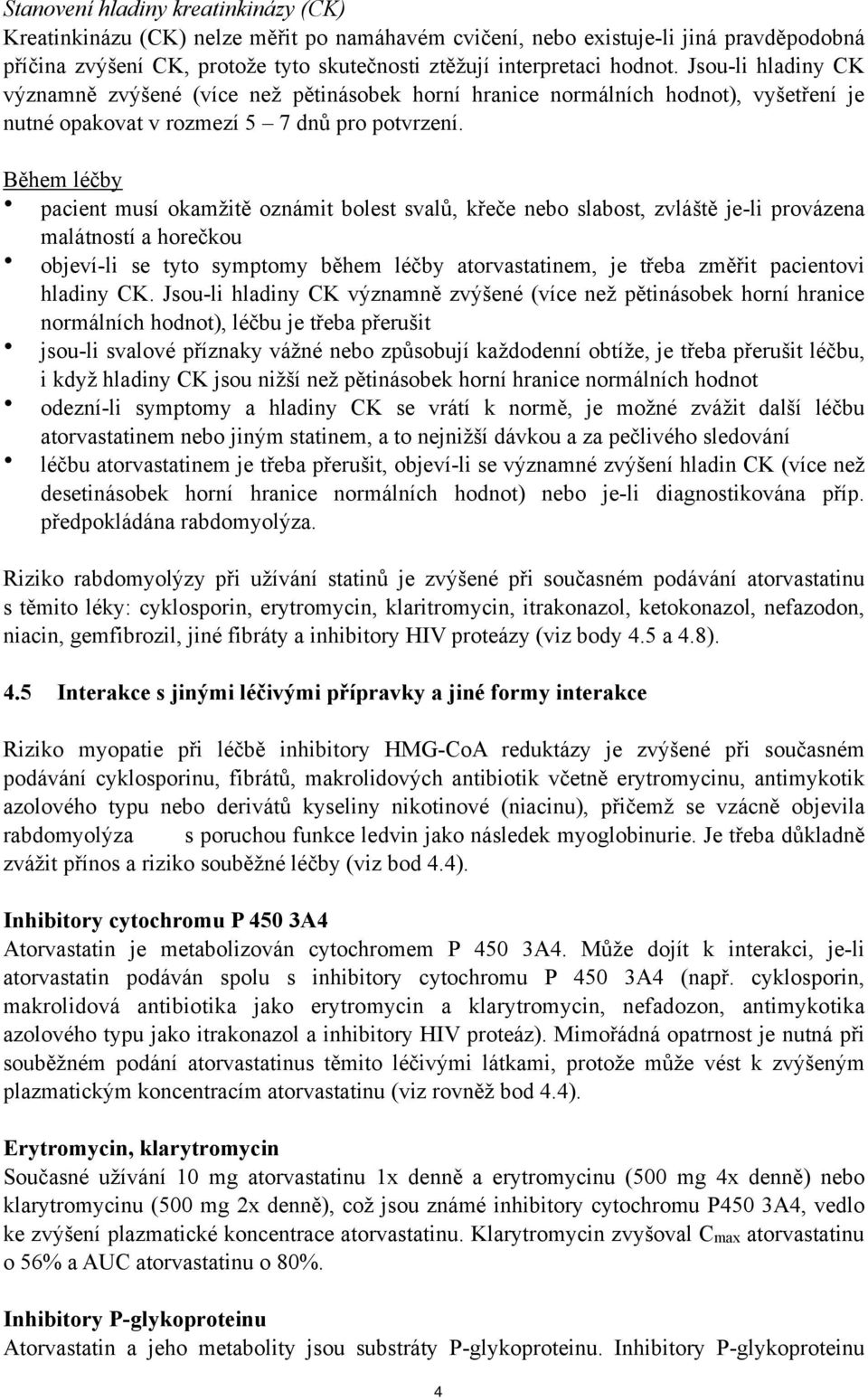 Během léčby pacient musí okamžitě oznámit bolest svalů, křeče nebo slabost, zvláště je-li provázena malátností a horečkou objeví-li se tyto symptomy během léčby atorvastatinem, je třeba změřit