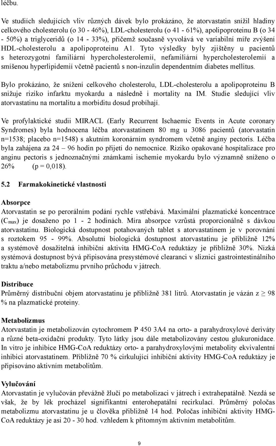 (o 14-33%), přičemž současně vyvolává ve variabilní míře zvýšení HDL-cholesterolu a apolipoproteinu A1.