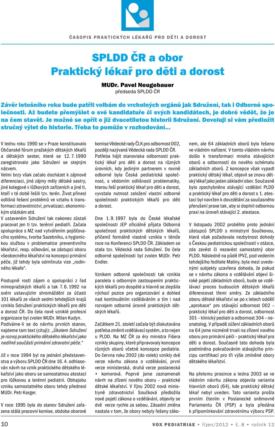 Dovoluji si vám předložit stručný výlet do historie. Třeba to pomůže v rozhodování V lednu roku 1990 se v Praze konstituovalo Občanské fórum pražských dětských lékařů a dětských sester, které se 12.