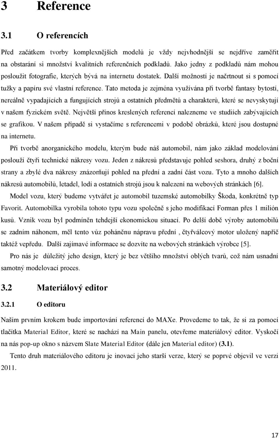 Tato metoda je zejména využívána při tvorbě fantasy bytostí, nereálně vypadajících a fungujících strojů a ostatních předmětů a charakterů, které se nevyskytují v našem fyzickém světě.