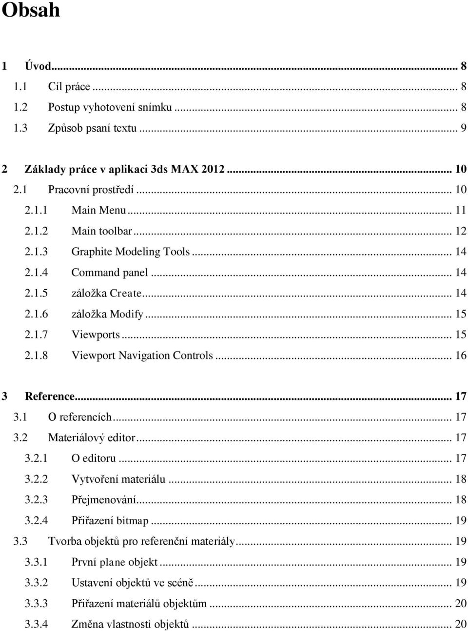 .. 16 3 Reference... 17 3.1 O referencích... 17 3.2 Materiálový editor... 17 3.2.1 O editoru... 17 3.2.2 Vytvoření materiálu... 18 3.2.3 Přejmenování... 18 3.2.4 Přiřazení bitmap... 19 3.