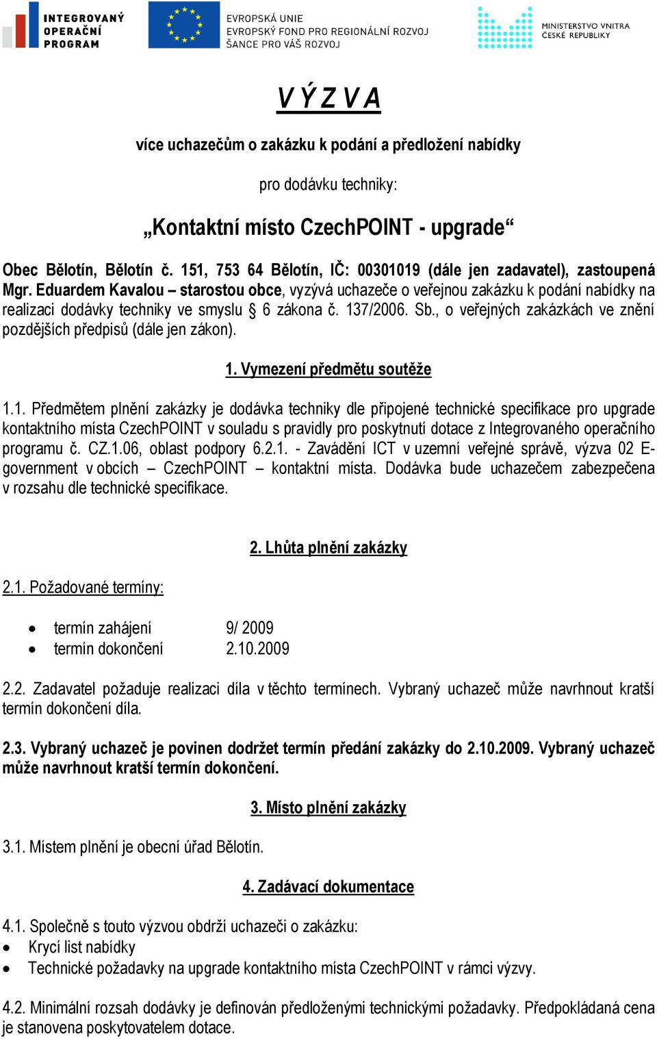 Eduardem Kavalou starostou obce, vyzývá uchazeče o veřejnou zakázku k podání nabídky na realizaci dodávky techniky ve smyslu 6 zákona č. 137/2006. Sb.