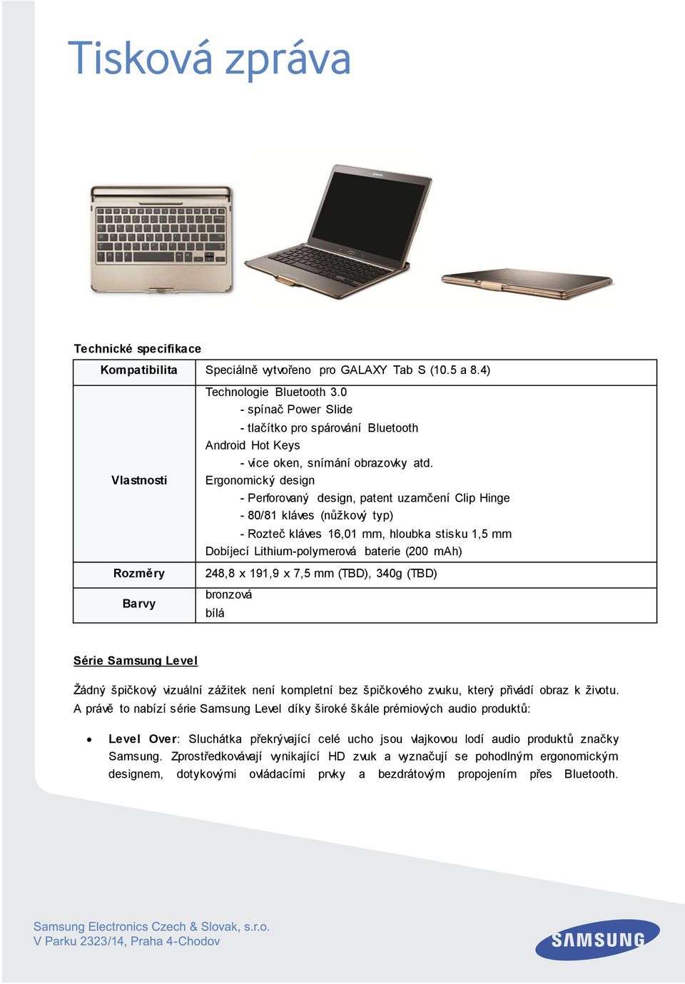 Ergonomický design - Perforovaný design, patent uzamčení Clip Hinge - 80/81 kláves (nůžkový typ) - Rozteč kláves 16,01 mm, hloubka stisku 1,5 mm Dobíjecí Lithium-polymerová baterie (200 mah) 248,8 x