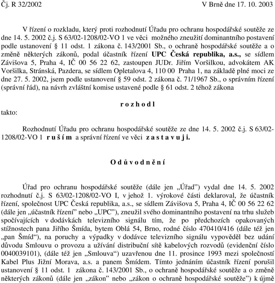 Jiřím Voršilkou, advokátem AK Voršilka, Stránská, Pazdera, se sídlem Opletalova 4, 110 00 Praha 1, na základě plné moci ze dne 27. 5. 2002, jsem podle ustanovení 59 odst. 2 zákona č. 71/1967 Sb.