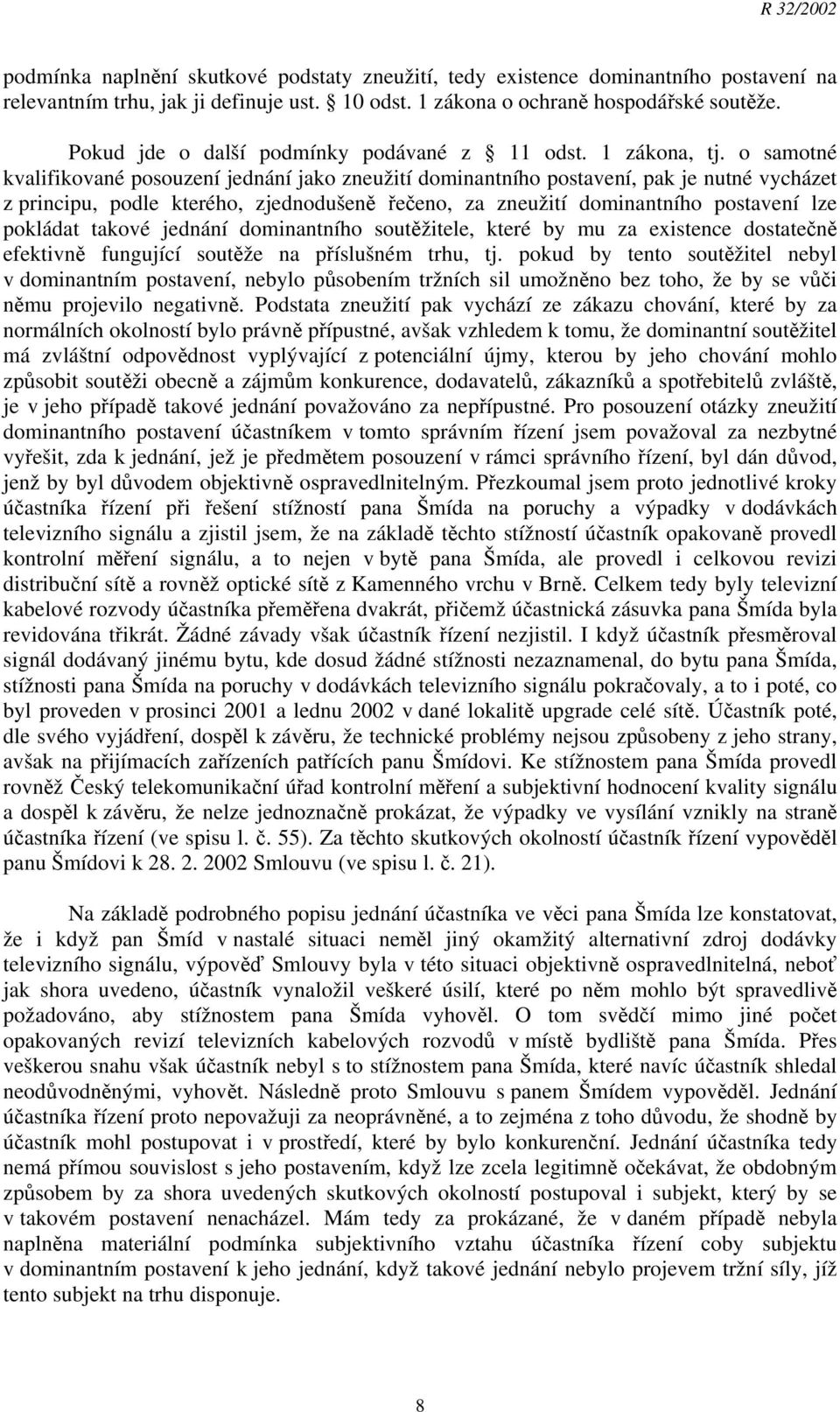 o samotné kvalifikované posouzení jednání jako zneužití dominantního postavení, pak je nutné vycházet z principu, podle kterého, zjednodušeně řečeno, za zneužití dominantního postavení lze pokládat