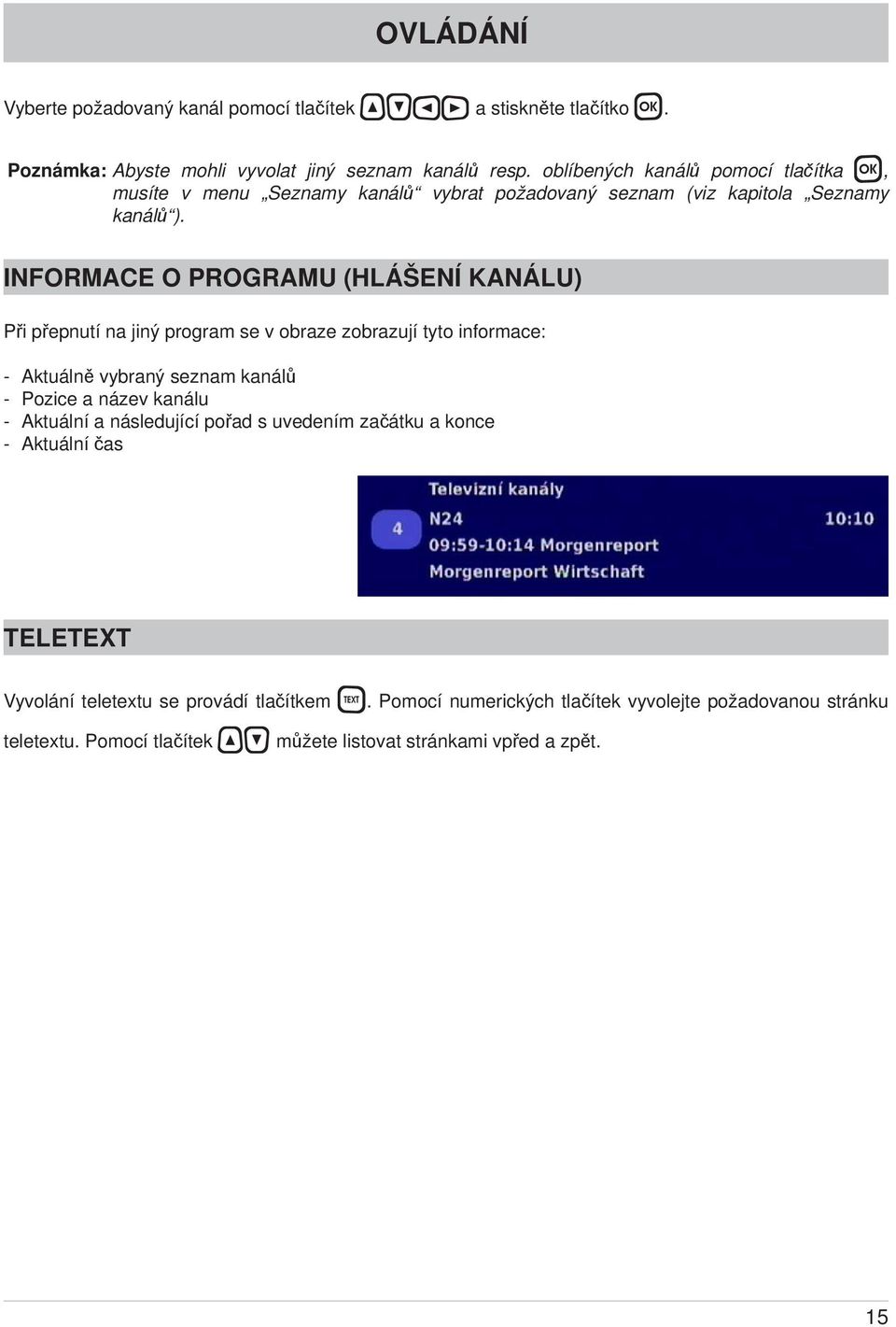 INFORMACE O PROGRAMU (HLÁŠENÍ KANÁLU) Při přepnutí na jiný program se v obraze zobrazují tyto informace: - Aktuálně vybraný seznam kanálů - Pozice a název kanálu -