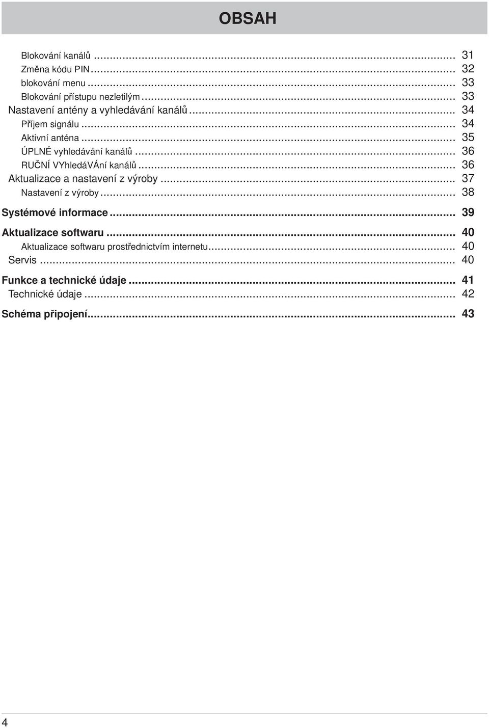 .. 36 RUČNÍ VYhledáVÁní kanálů... 36 Aktualizace a nastavení z výroby... 37 Nastavení z výroby... 38 Systémové informace.