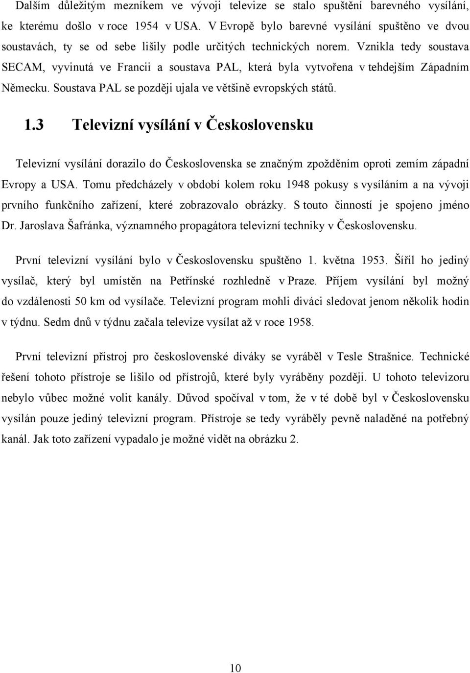 Vznikla tedy soustava SECAM, vyvinutá ve Francii a soustava PAL, která byla vytvořena v tehdejším Západním Německu. Soustava PAL se později ujala ve většině evropských států. 1.