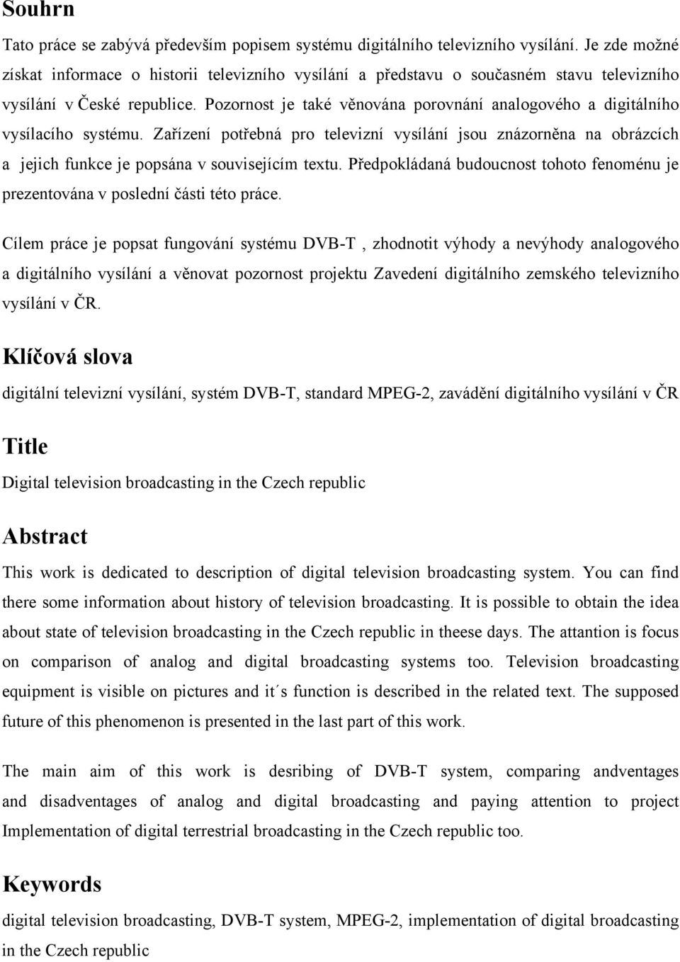 Pozornost je také věnována porovnání analogového a digitálního vysílacího systému.