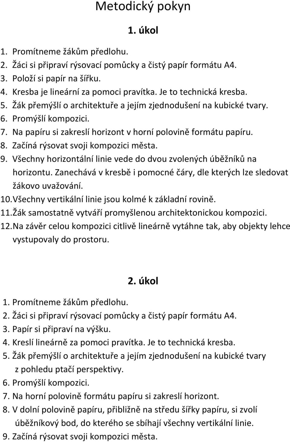 Začíná rýsovat svoji kompozici města. 9. Všechny horizontální linie vede do dvou zvolených úběžníků na horizontu. Zanechává v kresbě i pomocné čáry, dle kterých lze sledovat žákovo uvažování. 10.