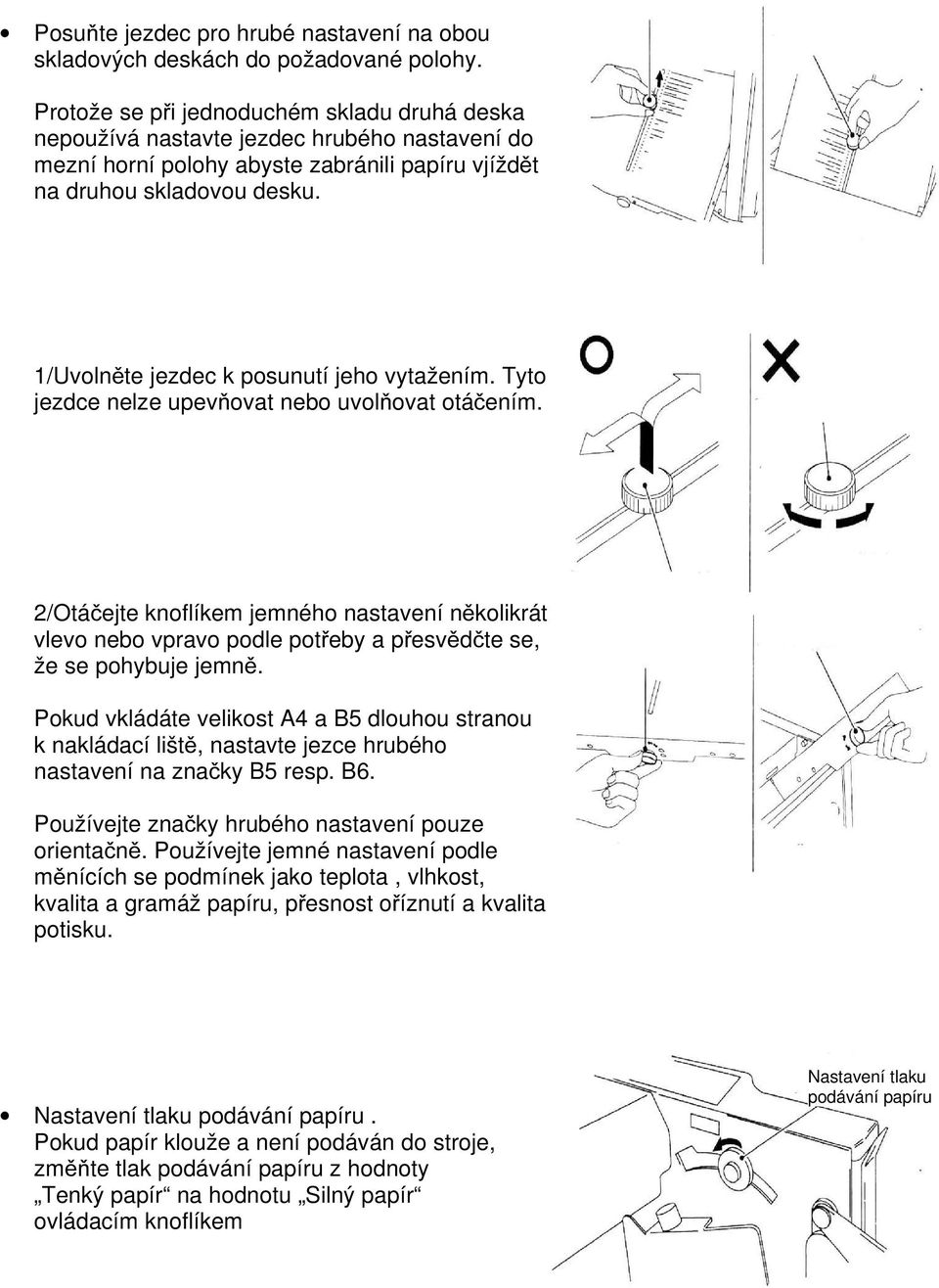 1/Uvolněte jezdec k posunutí jeho vytažením. Tyto jezdce nelze upevňovat nebo uvolňovat otáčením.