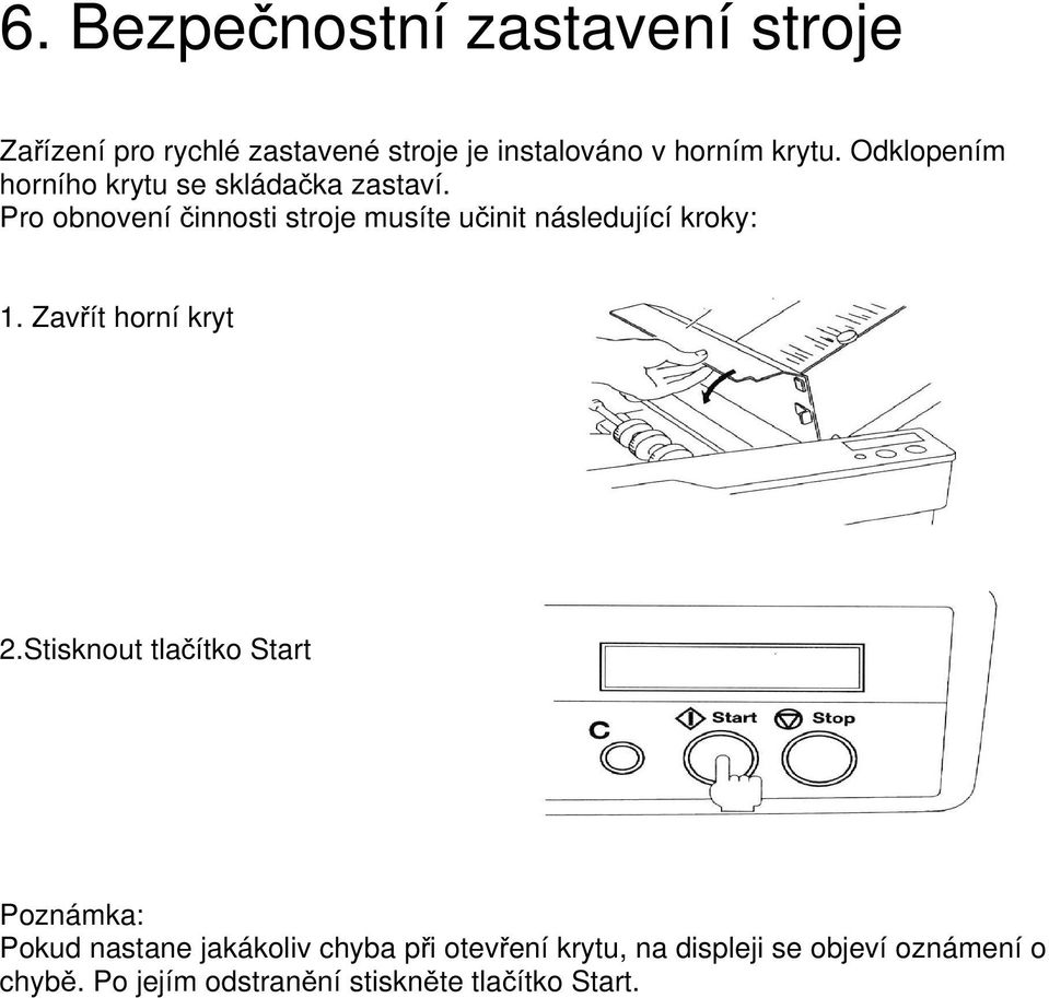 Pro obnovení činnosti stroje musíte učinit následující kroky: 1. Zavřít horní kryt 2.