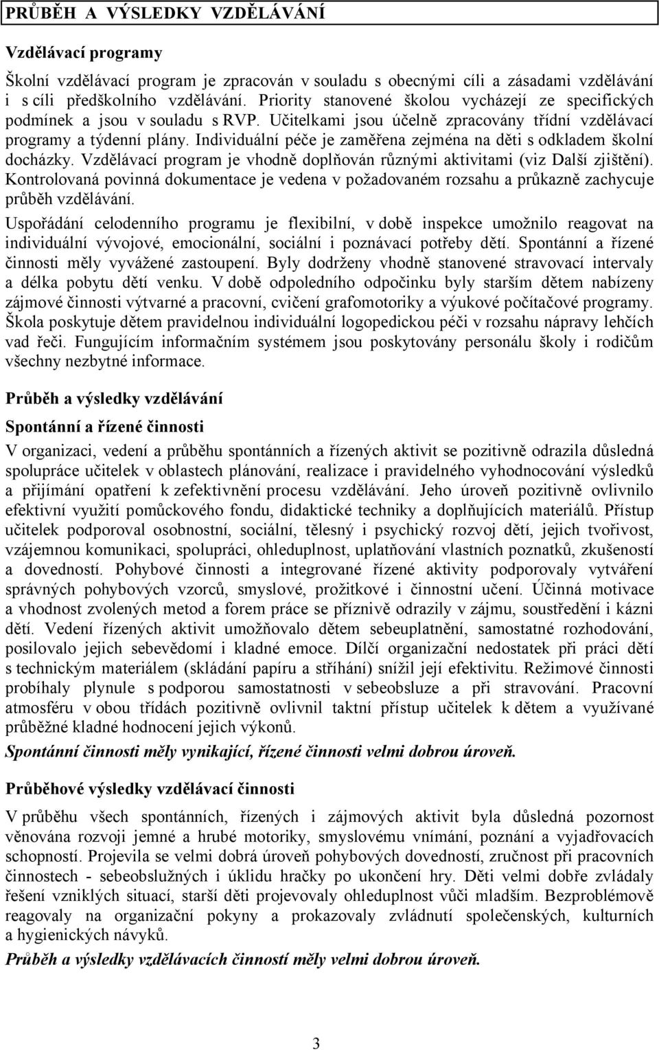 Individuální péče je zaměřena zejména na děti s odkladem školní docházky. Vzdělávací program je vhodně doplňován různými aktivitami (viz Další zjištění).