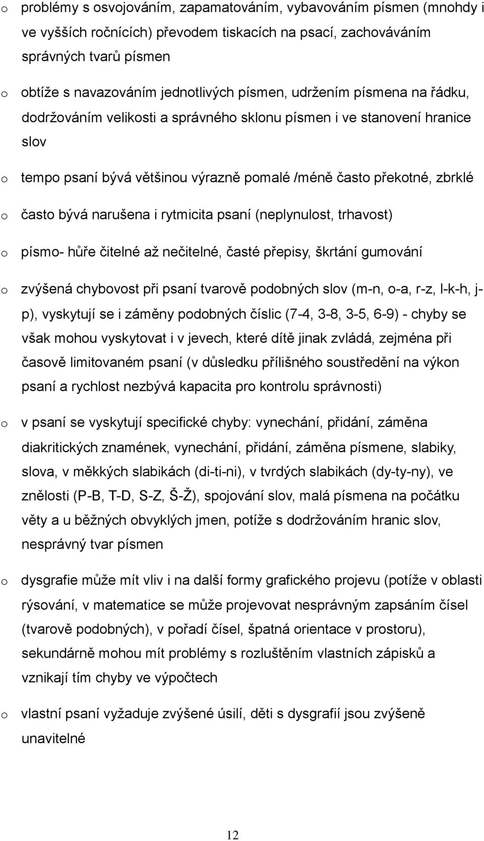 (neplynulst, trhavst) písm- hůře čitelné až nečitelné, časté přepisy, škrtání gumvání zvýšená chybvst při psaní tvarvě pdbných slv (m-n, -a, r-z, l-k-h, j- p), vyskytují se i záměny pdbných číslic