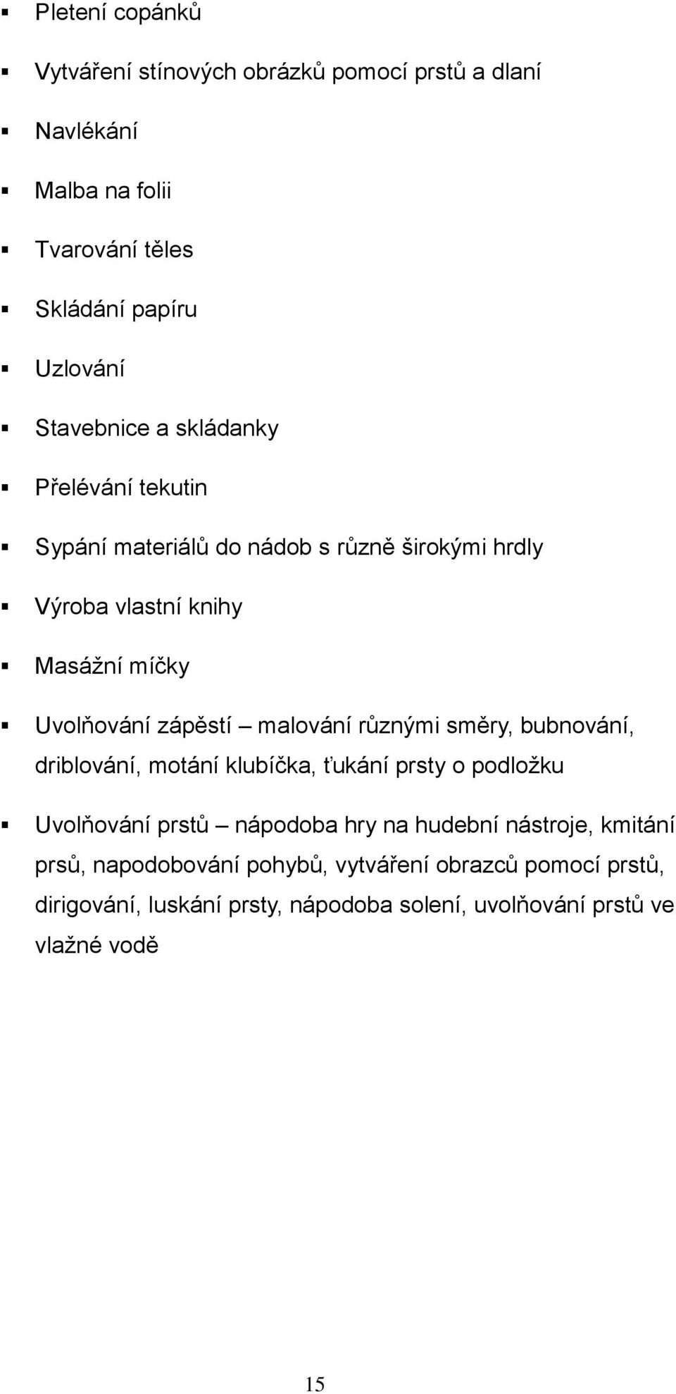 zápěstí malvání různými směry, bubnvání, driblvání, mtání klubíčka, ťukání prsty pdlžku Uvlňvání prstů nápdba hry na hudební