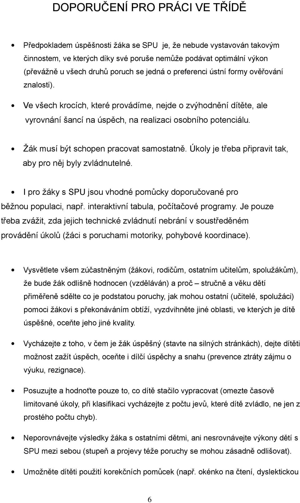 Úkly je třeba připravit tak, aby pr něj byly zvládnutelné. I pr žáky s SPU jsu vhdné pmůcky dpručvané pr běžnu ppulaci, např. interaktivní tabula, pčítačvé prgramy.