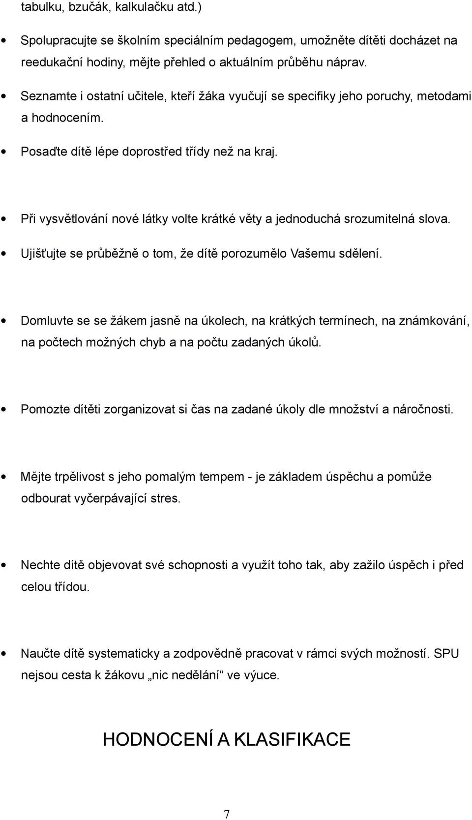 Při vysvětlvání nvé látky vlte krátké věty a jednduchá srzumitelná slva. Ujišťujte se průběžně tm, že dítě przuměl Vašemu sdělení.