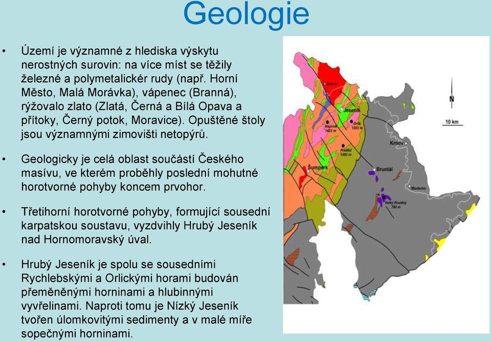 Geologicky je celá oblast součástí Českého masívu, ve kterém proběhly poslední mohutné horotvorné pohyby koncem prvohor.