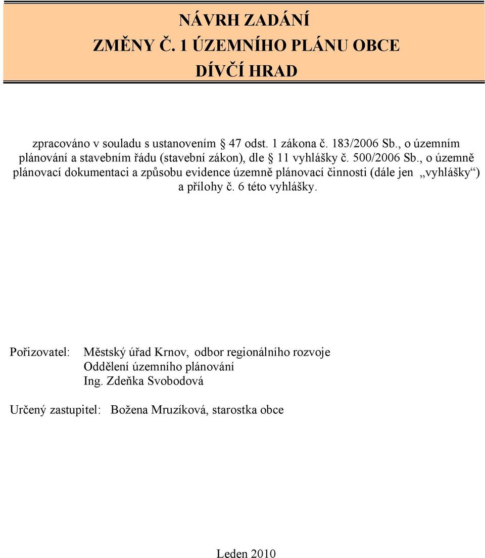 , o územně plánovací dokumentaci a způsobu evidence územně plánovací činnosti (dále jen vyhlášky ) a přílohy č. 6 této vyhlášky.