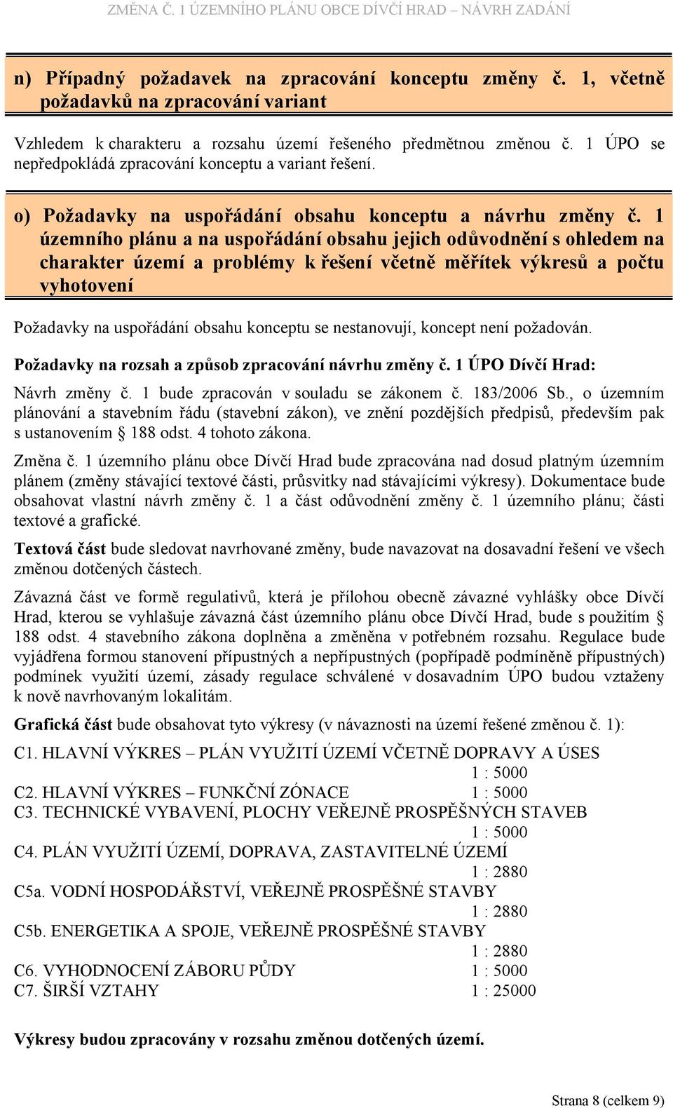 1 územního plánu a na uspořádání obsahu jejich odůvodnění s ohledem na charakter území a problémy k řešení včetně měřítek výkresů a počtu vyhotovení Požadavky na uspořádání obsahu konceptu se