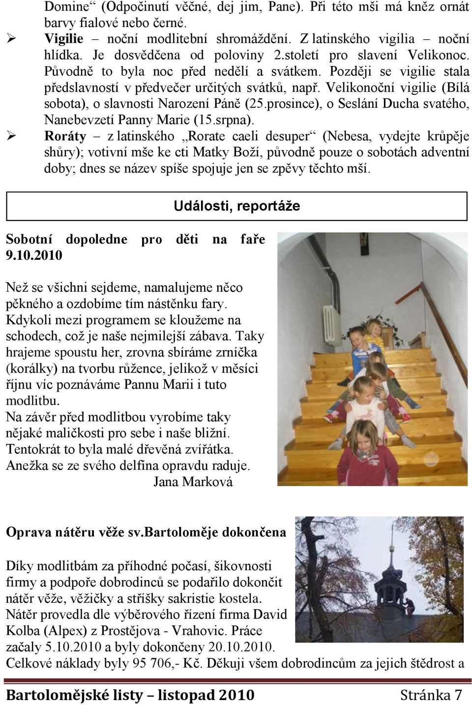 Velikonoční vigilie (Bílá sobota), o slavnosti Narození Páně (25.prosince), o Seslání Ducha svatého, Nanebevzetí Panny Marie (15.srpna).