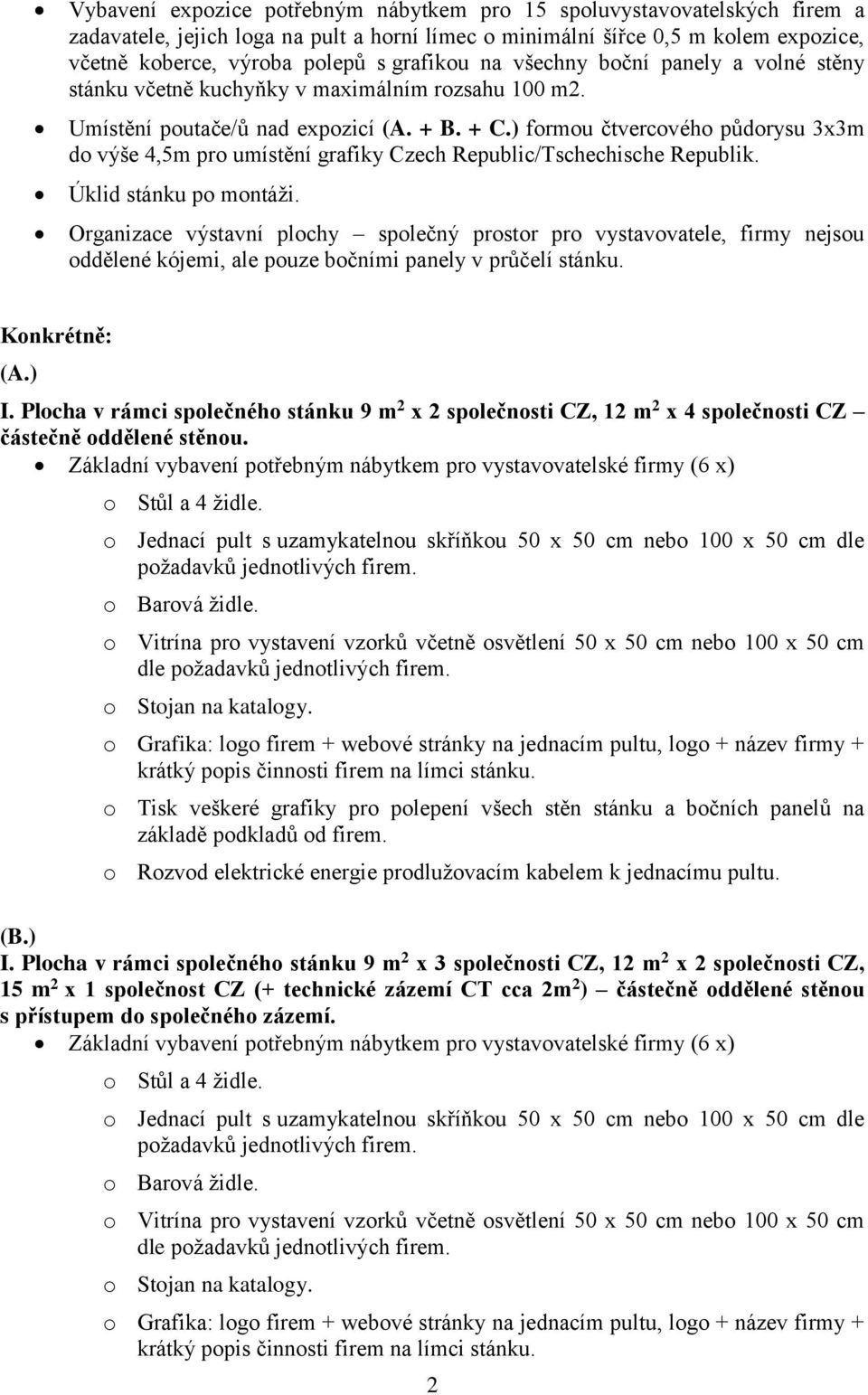 ) formou čtvercového půdorysu 3x3m do výše 4,5m pro umístění grafiky Czech Republic/Tschechische Republik. Úklid stánku po montáži.