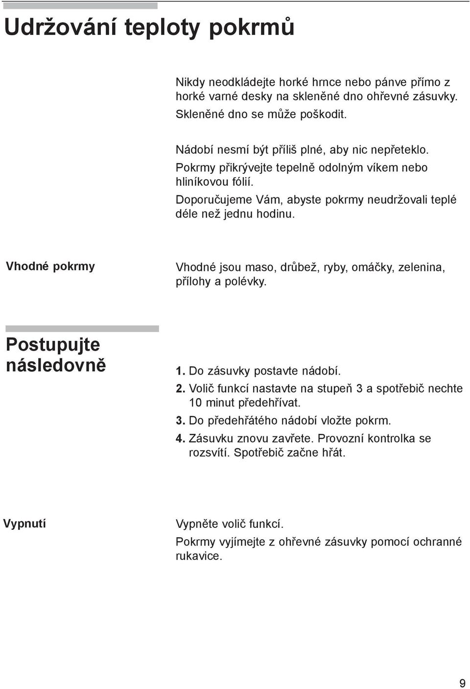 Vhodné pokrmy Vhodné jsou maso, drůbež, ryby, omáčky, zelenina, přílohy a polévky. Postupujte následovně 1. Do zásuvky postavte nádobí. 2.