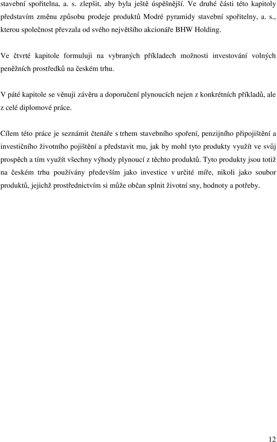 V páté kapitole se věnuji závěru a doporučení plynoucích nejen z konkrétních příkladů, ale z celé diplomové práce.