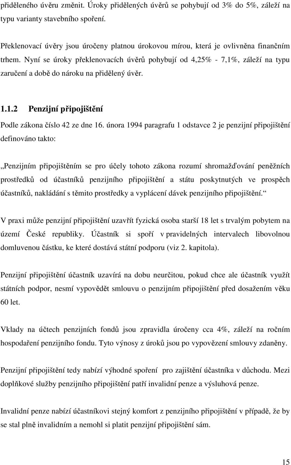 Nyní se úroky překlenovacích úvěrů pohybují od 4,25% - 7,1%, záleží na typu zaručení a době do nároku na přidělený úvěr. 1.1.2 Penzijní připojištění Podle zákona číslo 42 ze dne 16.