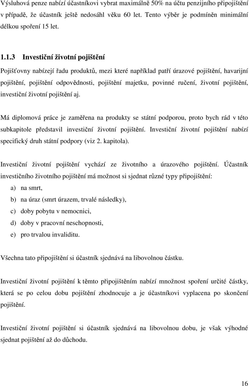 1.3 Investiční životní pojištění Pojišťovny nabízejí řadu produktů, mezi které například patří úrazové pojištění, havarijní pojištění, pojištění odpovědnosti, pojištění majetku, povinné ručení,