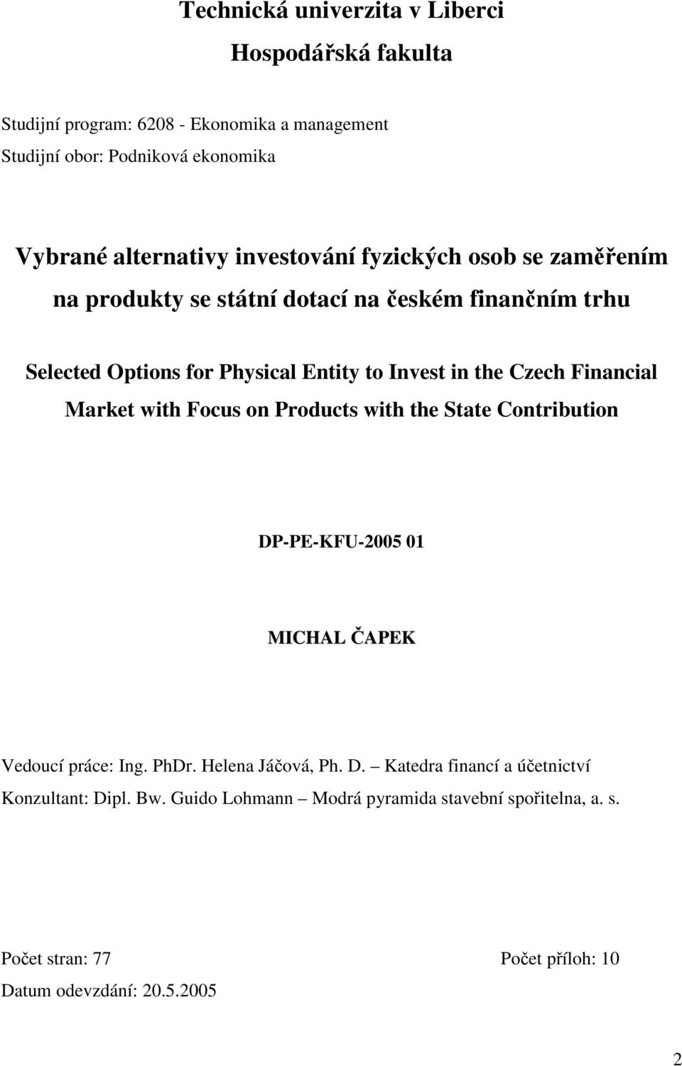 Financial Market with Focus on Products with the State Contribution DP-PE-KFU-2005 01 MICHAL ČAPEK Vedoucí práce: Ing. PhDr. Helena Jáčová, Ph. D. Katedra financí a účetnictví Konzultant: Dipl.