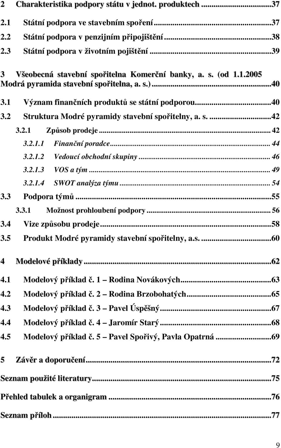 s....42 3.2.1 Způsob prodeje... 42 3.2.1.1 Finanční poradce... 44 3.2.1.2 Vedoucí obchodní skupiny... 46 3.2.1.3 VOS a tým... 49 3.2.1.4 SWOT analýza týmu... 54 3.3 Podpora týmů...55 3.3.1 Možnost prohloubení podpory.