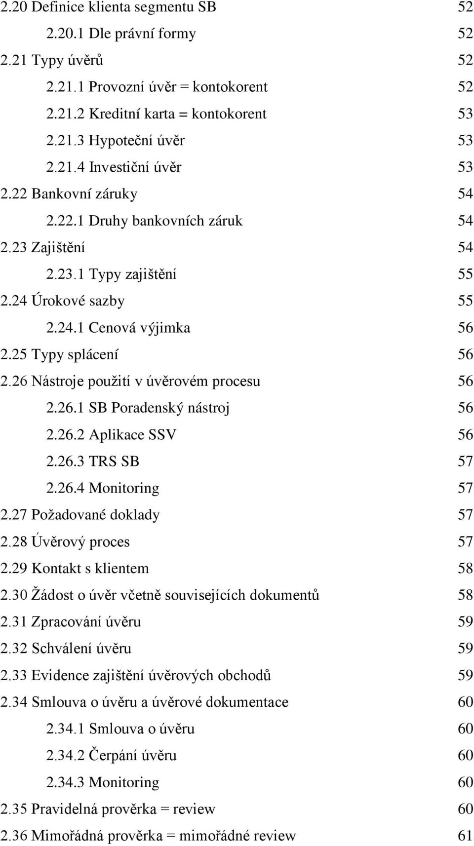 26 Nástroje použití v úvěrovém procesu 56 2.26.1 SB Poradenský nástroj 56 2.26.2 Aplikace SSV 56 2.26.3 TRS SB 57 2.26.4 Monitoring 57 2.27 Požadované doklady 57 2.28 Úvěrový proces 57 2.