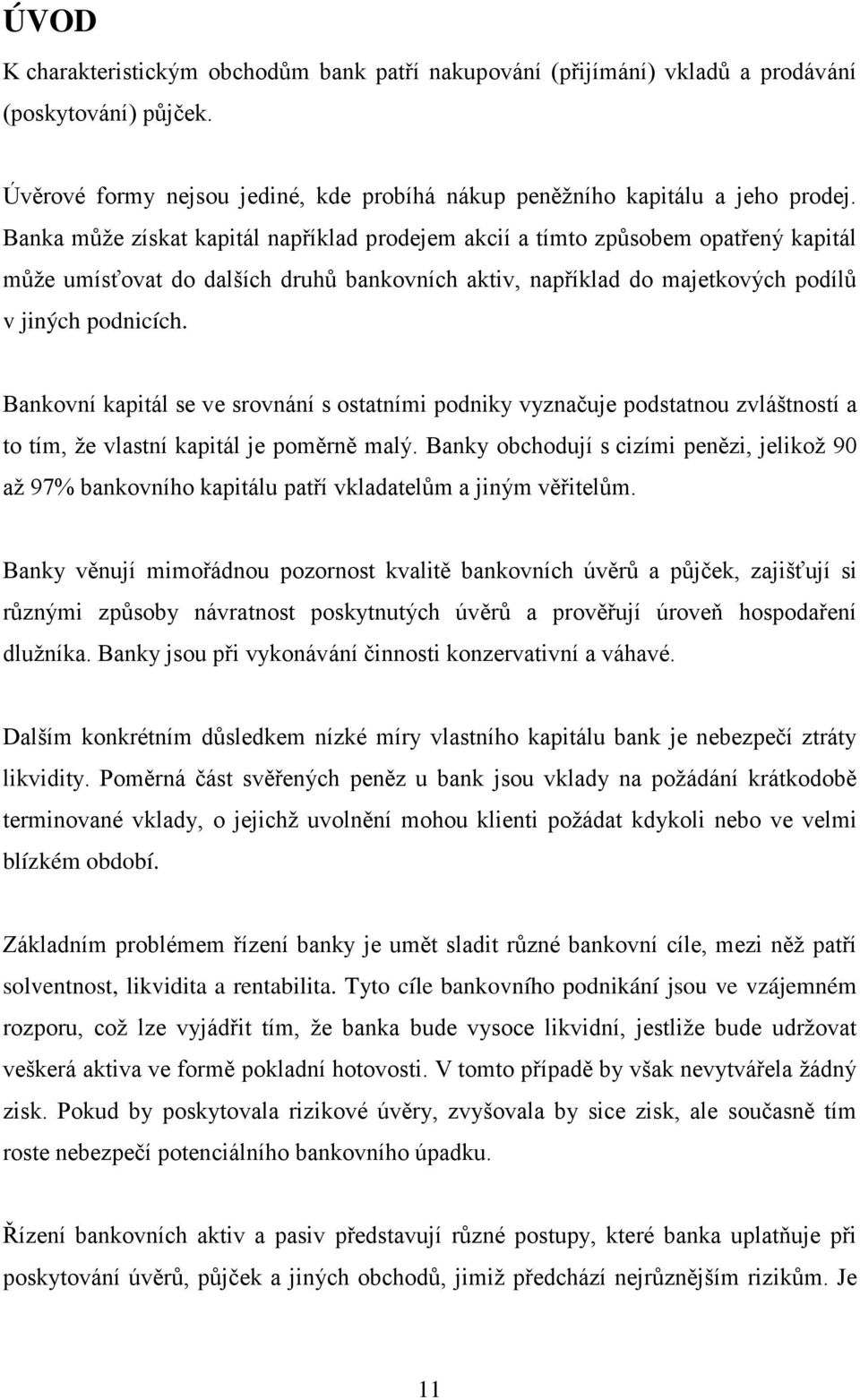 Bankovní kapitál se ve srovnání s ostatními podniky vyznačuje podstatnou zvláštností a to tím, že vlastní kapitál je poměrně malý.