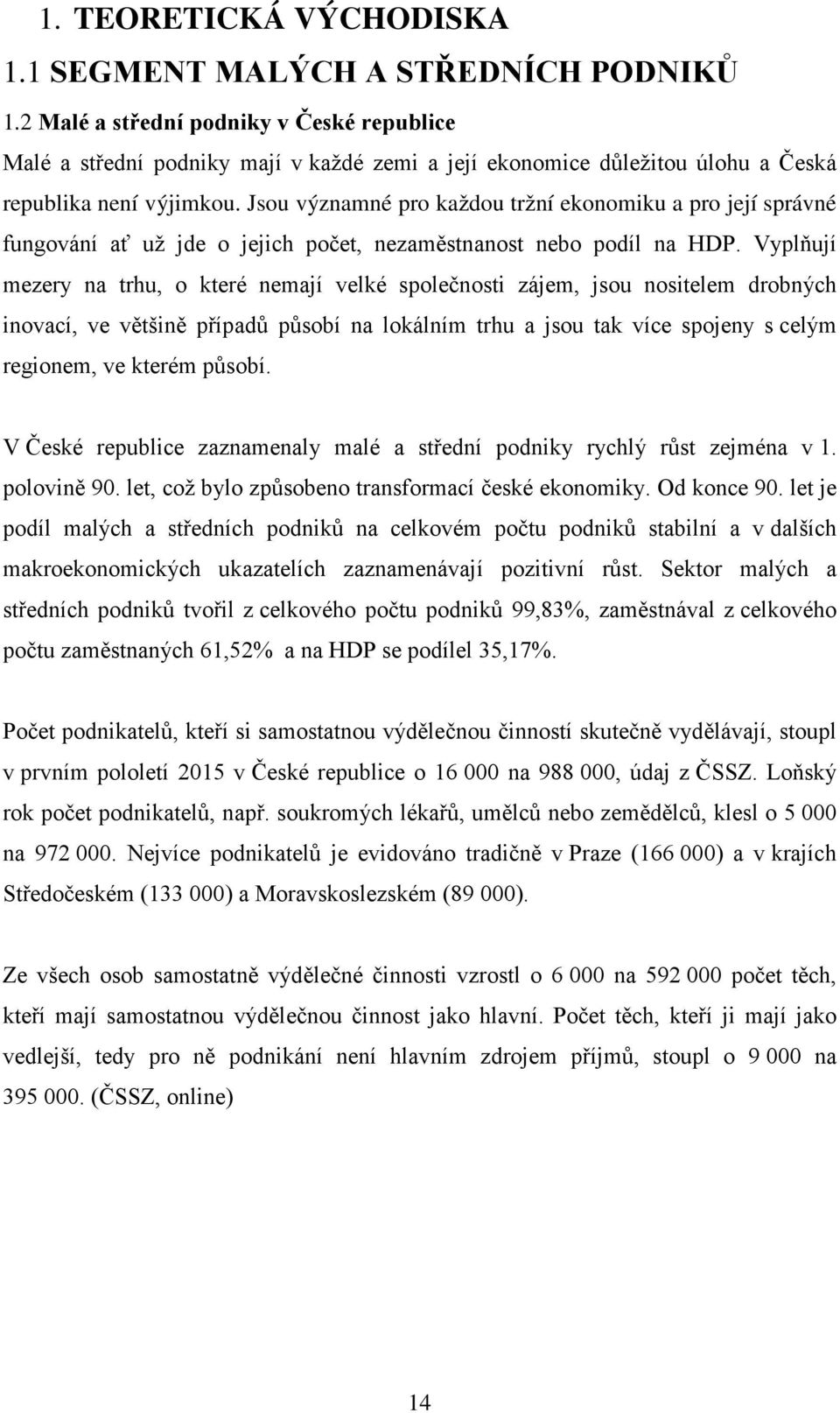 Jsou významné pro každou tržní ekonomiku a pro její správné fungování ať už jde o jejich počet, nezaměstnanost nebo podíl na HDP.