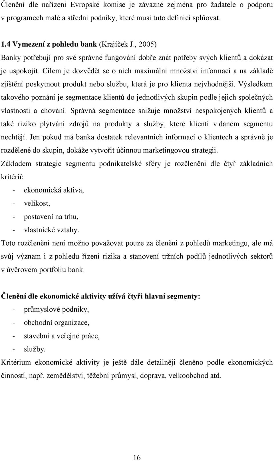 Cílem je dozvědět se o nich maximální množství informací a na základě zjištění poskytnout produkt nebo službu, která je pro klienta nejvhodnější.