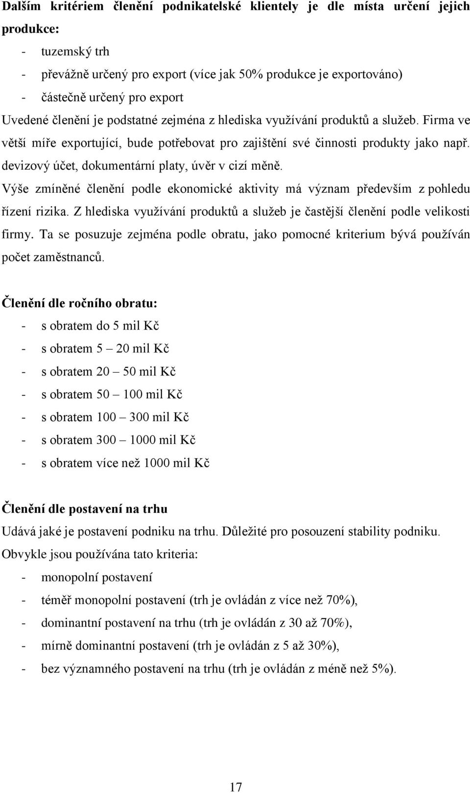 devizový účet, dokumentární platy, úvěr v cizí měně. Výše zmíněné členění podle ekonomické aktivity má význam především z pohledu řízení rizika.