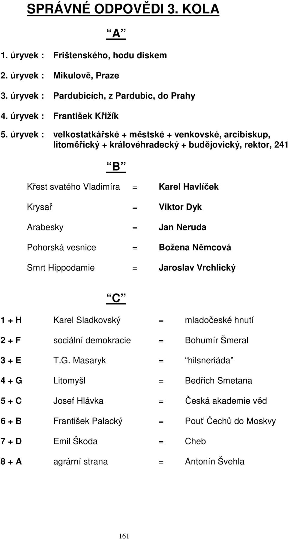 Arabesky = Jan Neruda Pohorská vesnice = Božena Němcová Smrt Hippodamie = Jaroslav Vrchlický C 1 + H Karel Sladkovský = mladočeské hnutí 2 + F sociální demokracie = Bohumír Šmeral 3 + E T.