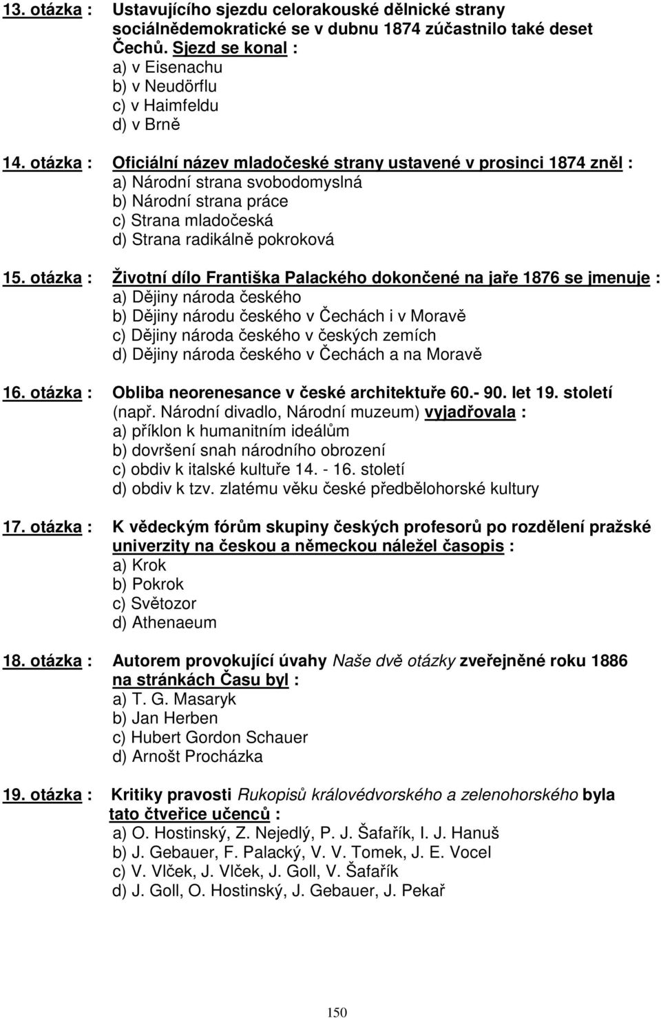 otázka : Oficiální název mladočeské strany ustavené v prosinci 1874 zněl : a) Národní strana svobodomyslná b) Národní strana práce c) Strana mladočeská d) Strana radikálně pokroková 15.