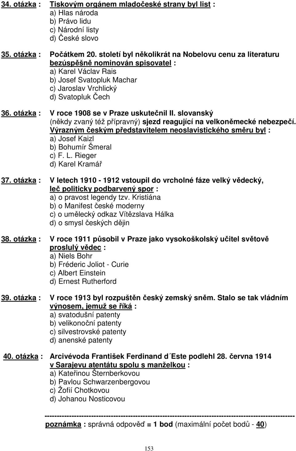 otázka : V roce 1908 se v Praze uskutečnil II. slovanský (někdy zvaný též přípravný) sjezd reagující na velkoněmecké nebezpečí.