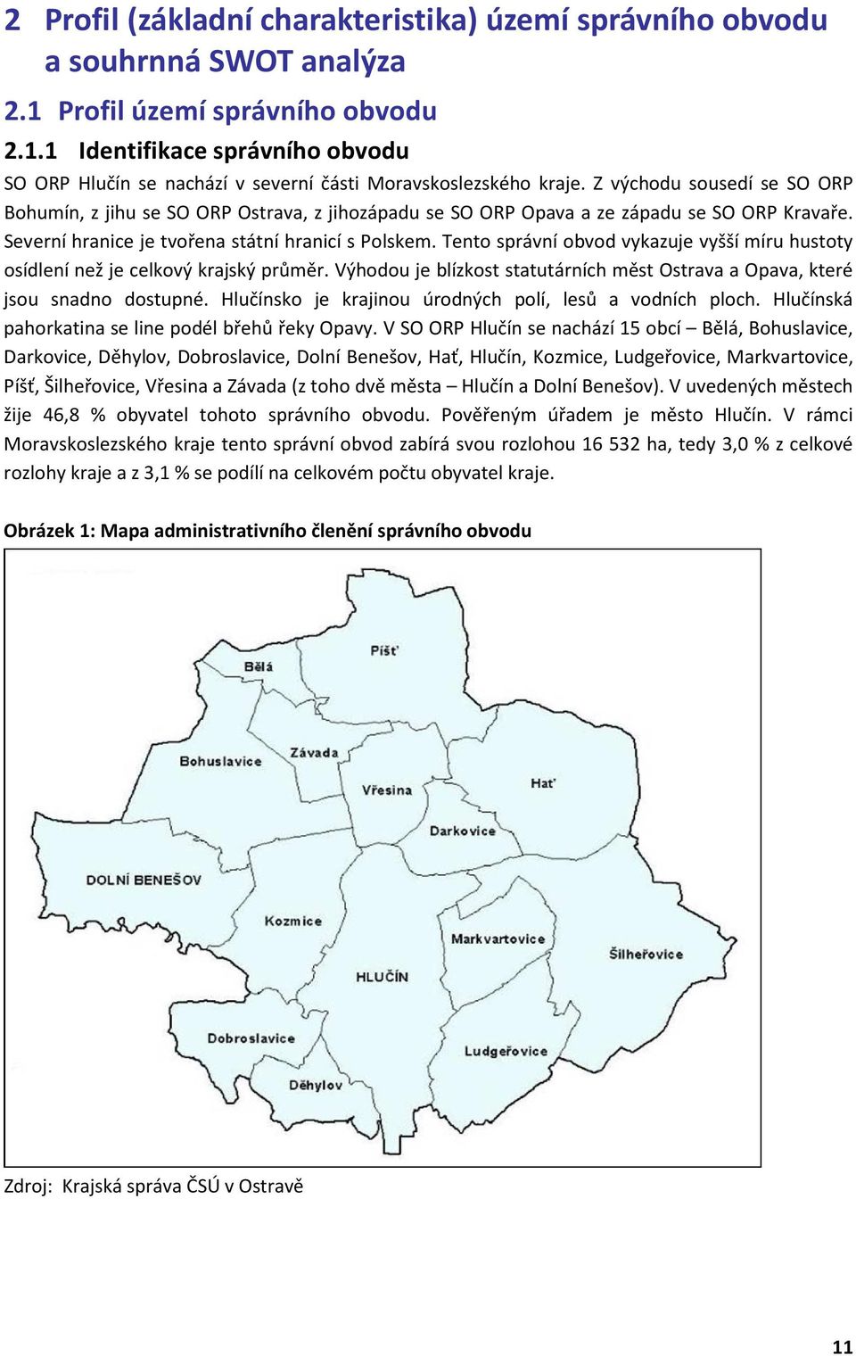 Tento správní obvod vykazuje vyšší míru hustoty osídlení než je celkový krajský průměr. Výhodou je blízkost statutárních měst Ostrava a Opava, které jsou snadno dostupné.