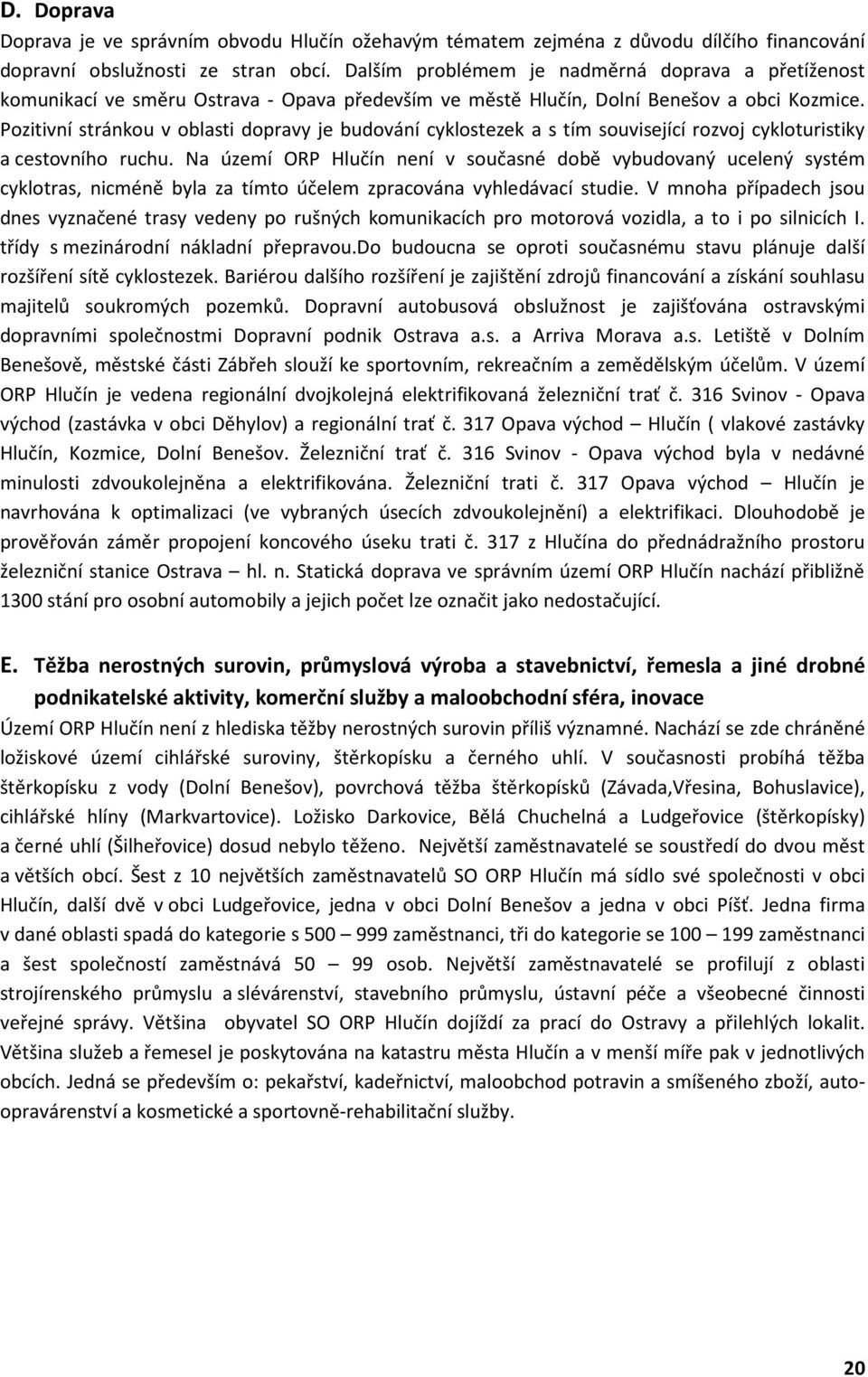 Pozitivní stránkou v oblasti dopravy je budování cyklostezek a s tím související rozvoj cykloturistiky a cestovního ruchu.