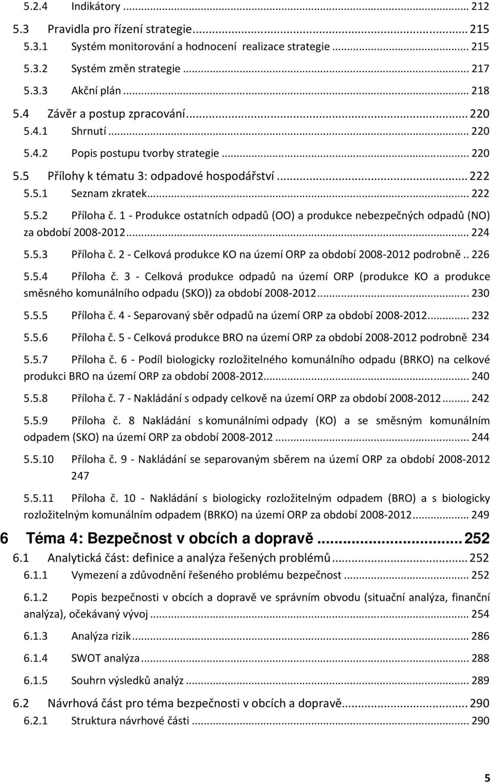 1 - Produkce ostatních odpadů (OO) a produkce nebezpečných odpadů (NO) za období 2008-2012...224 5.5.3 Příloha č. 2 - Celková produkce KO na území ORP za období 2008-2012 podrobně..226 5.5.4 Příloha č.