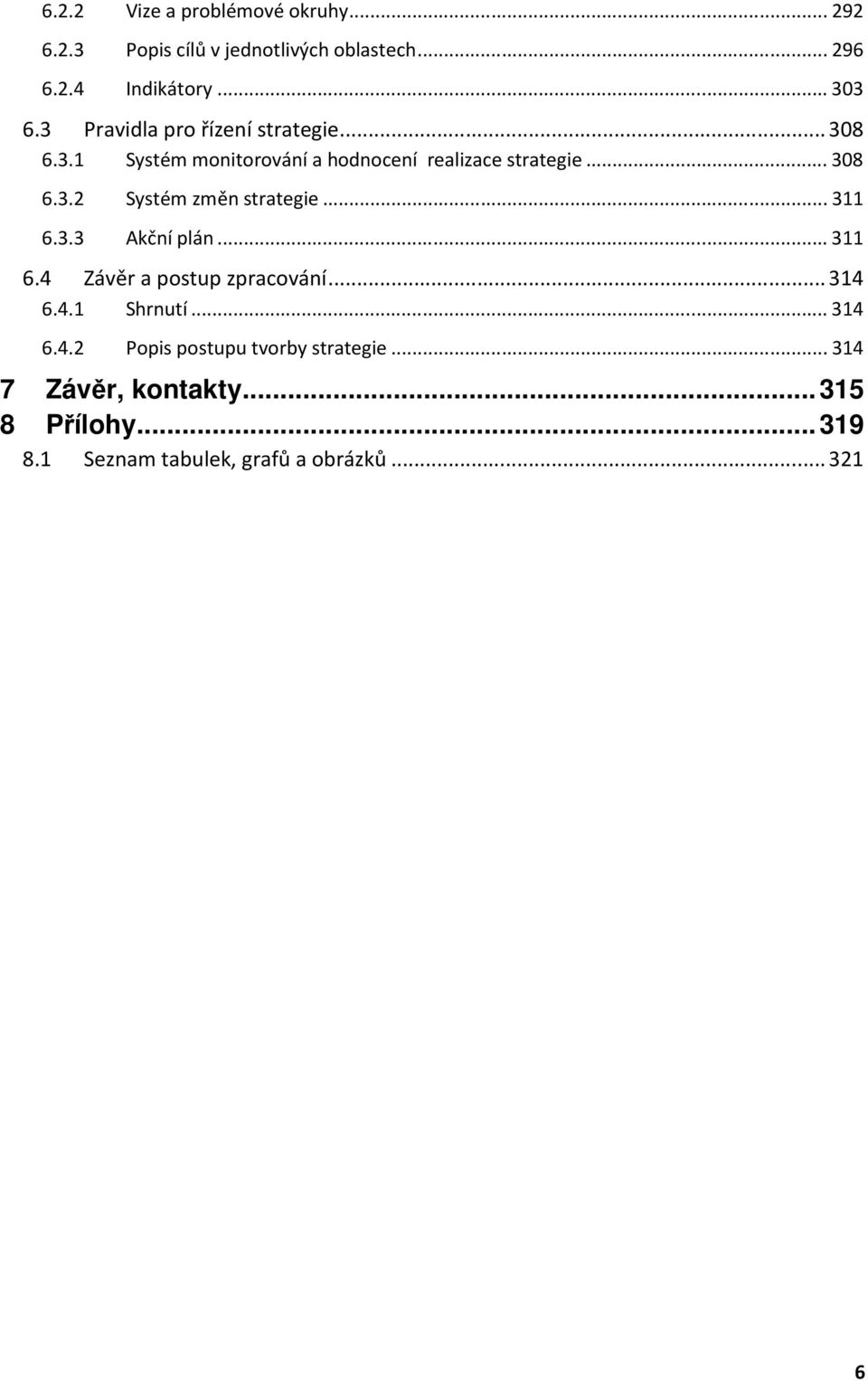 ..311 6.3.3 Akční plán...311 6.4 Závěr a postup zpracování...314 6.4.1 Shrnutí...314 6.4.2 Popis postupu tvorby strategie.