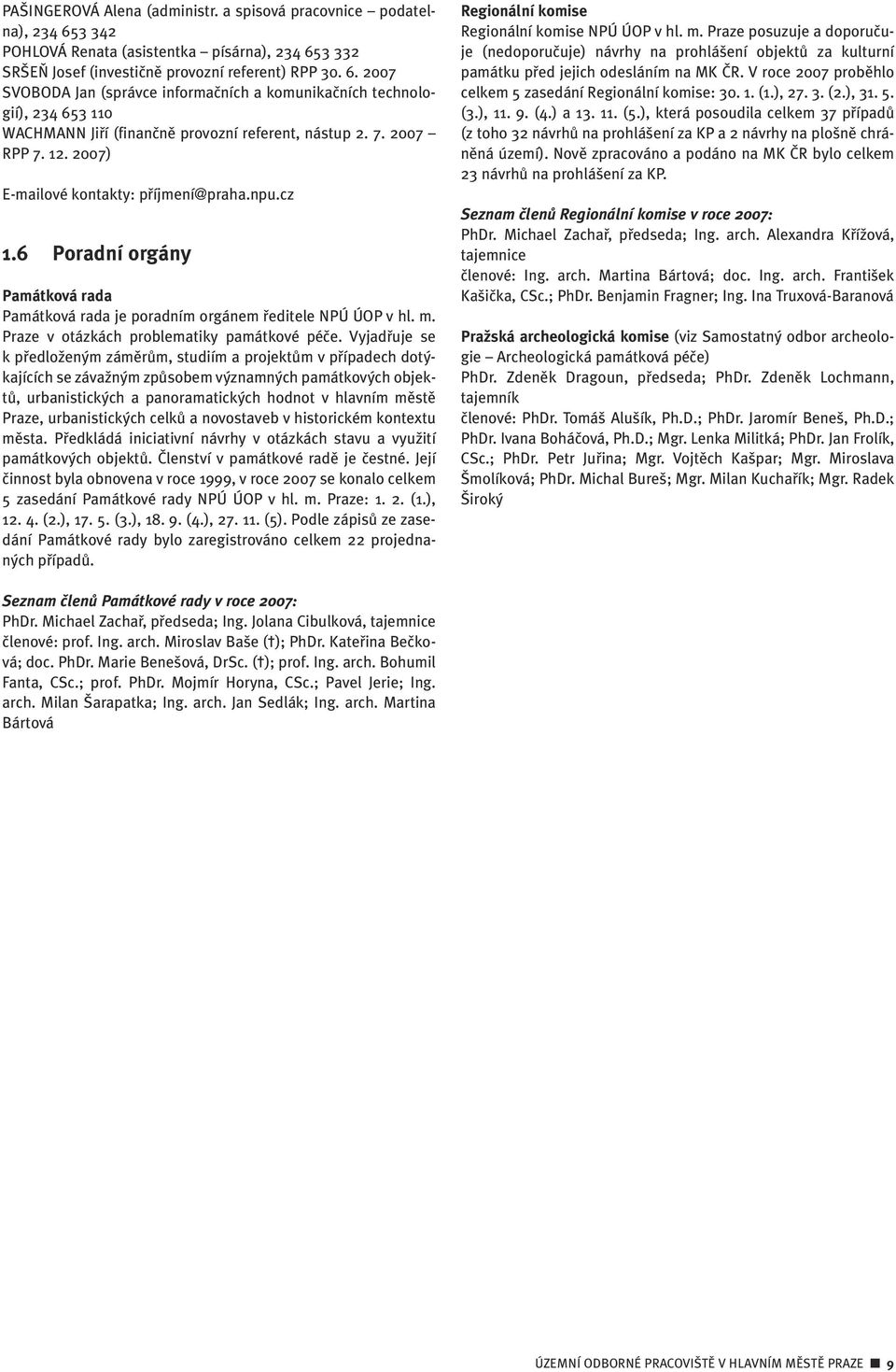 7. 2007 RPP 7. 12. 2007) E-mailové kontakty: pfiíjmení@praha.npu.cz 1.6 Poradní orgány Památková rada Památková rada je poradním orgánem fieditele NPÚ ÚOP v hl. m.