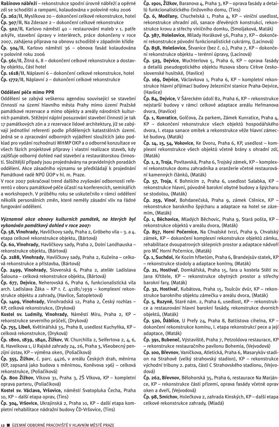 patfie ark fie, stavební úpravy v interiérech, práce dokonãeny v roce 2007, zahájena pfiíprava na obnovu schodi tû v západním kfiídle âp.