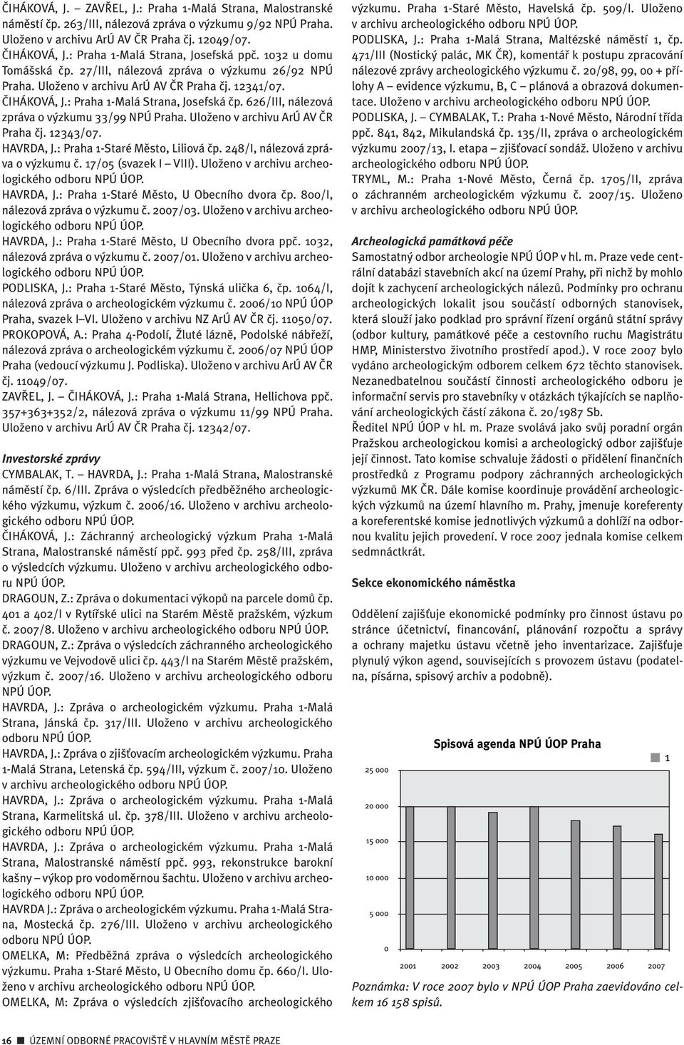 : Praha 1-Malá Strana, Josefská ãp. 626/III, nálezová zpráva o v zkumu 33/99 NPÚ Praha. UloÏeno v archivu ArÚ AV âr Praha ãj. 12343/07. HAVRDA, J.: Praha 1-Staré Mûsto, Liliová ãp.